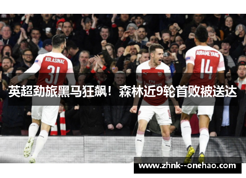 英超劲旅黑马狂飙!森林近9轮首败被送达 英超劲旅黑马狂飙!森林近9轮首败被送达