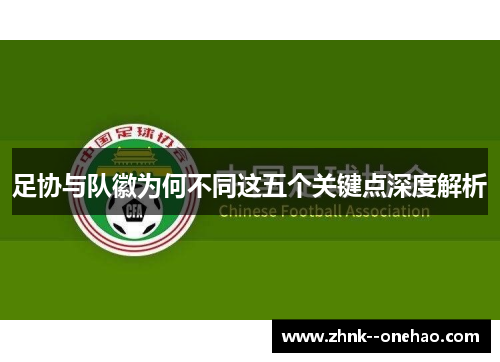 足协与队徽为何不同这五个关键点深度解析