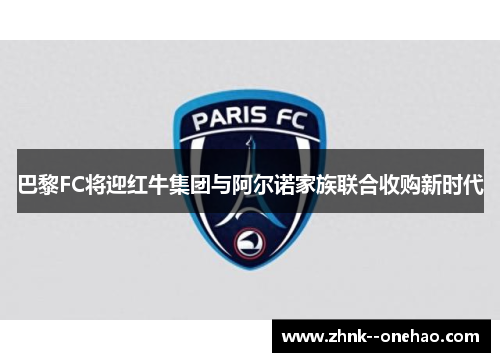 巴黎FC将迎红牛集团与阿尔诺家族联合收购新时代