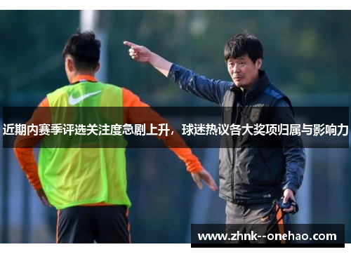 近期内赛季评选关注度急剧上升，球迷热议各大奖项归属与影响力