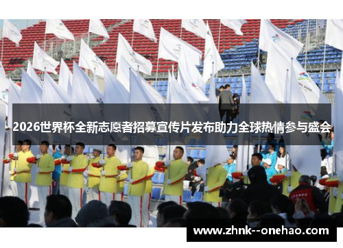 2026世界杯全新志愿者招募宣传片发布助力全球热情参与盛会